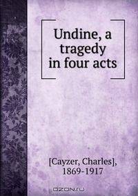 Undine, a tragedy in four acts