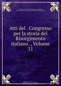 Atti del . Congresso per la storia del Risorgimento italiano ., Volume 11
