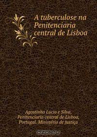 A tuberculose na Penitenciaria central de Lisboa