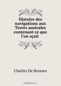 Histoire des navigations aux Terres australes contenant ce que l
