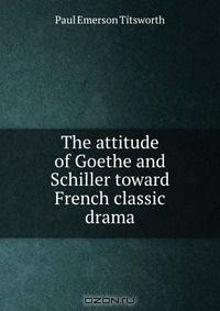 The attitude of Goethe and Schiller toward French classic drama