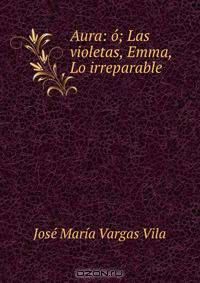 Aura: o; Las violetas, Emma, Lo irreparable