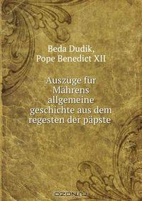 Auszuge fur Mahrens allgemeine geschichte aus dem regesten der papste .