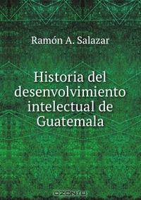 Historia del desenvolvimiento intelectual de Guatemala.