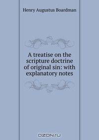 A treatise on the scripture doctrine of original sin: with explanatory notes