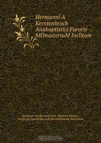 Hermanni A Kerssenbroch Anabaptistici Furoris MOnasteriuM Inclitam .