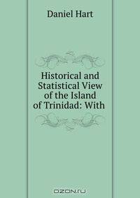 Historical and Statistical View of the Island of Trinidad: With .