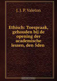 Ethisch: Toespraak, gehouden bij de opening der academische lessen, den 5den .