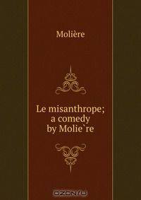 Le misanthrope; a comedy by Molie?re