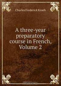A three-year preparatory course in French, Volume 2