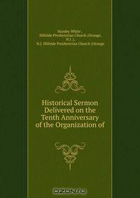 Historical Sermon Delivered on the Tenth Anniversary of the Organization of .