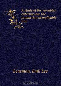 A study of the variables entering into the production of malleable iron