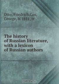 The history of Russian literature, with a lexicon of Russian authors