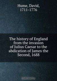 The history of England from the invasion of Julius Caesar to the abdication of James the Second, 1688