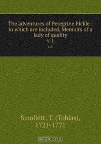 The adventures of Peregrine Pickle : in which are included, Memoirs of a lady of quality