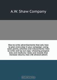 How to write advertisements that sell; how to plan every step in your campaign--using sales points, schemes and inducements--how to write and lay out copy--choosing prospect lists and mediums--tests and records that increase returns; how 146 shrewd advert