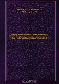 Bullarium Ordinis ff. minorum s.p. Francisci capucinorum, sev Collectio bullarum, brevium, decretorum, rescriptorum oraculorum, &c. quae a Sede apostolica pro Ordine capucino emanarunt. Variis notis, & scholiis elucubrata a Michaele a Tugio in Helvetia