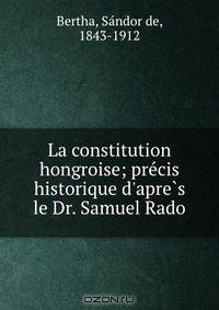 La constitution hongroise; pre?cis historique d