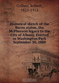 Historical sketch of the Burns statue, the McPherson legacy to the City of Albany. Erected in Washington Park September 30, 1888