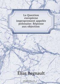 La Question europeene improprement appelee polonaise: Reponse aux objection .