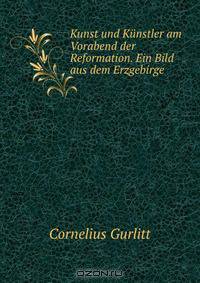 Kunst und Kunstler am Vorabend der Reformation. Ein Bild aus dem Erzgebirge .