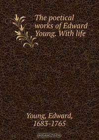 The poetical works of Edward Young. With life