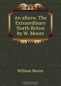 An afterw. The Extraordinary North Briton by W. Moore.