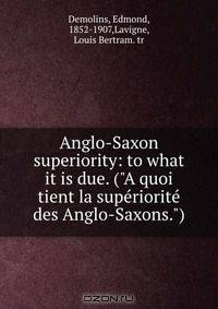 Anglo-Saxon superiority: to what it is due. ("A quoi tient la superiorite des Anglo-Saxons.")