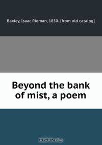 Beyond the bank of mist, a poem
