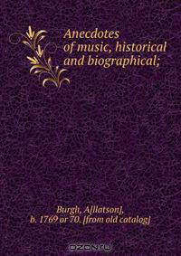 Anecdotes of music, historical and biographical;
