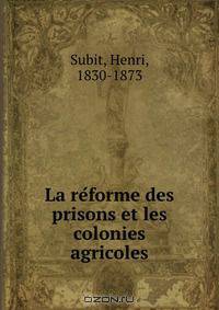 La re?forme des prisons et les colonies agricoles
