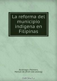 La reforma del municipio indi?gena en Filipinas