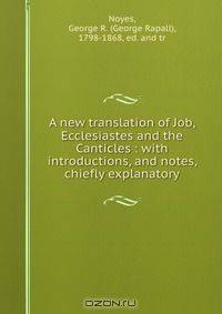 A new translation of Job, Ecclesiastes and the Canticles : with introductions, and notes, chiefly explanatory