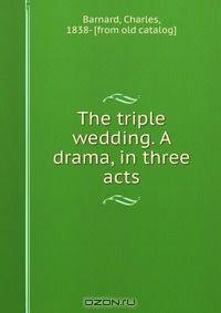 The triple wedding. A drama, in three acts