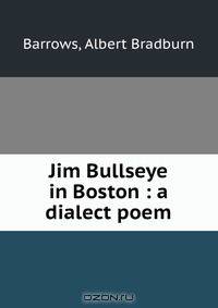 Jim Bullseye in Boston : a dialect poem