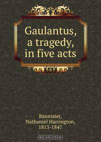 Gaulantus, a tragedy, in five acts