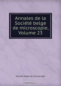 Annales de la Societe belge de microscopie, Volume 23