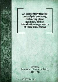An elementary treatise on analytic geometry, embracing plane geometry and an introduction to geometry of three dimensions