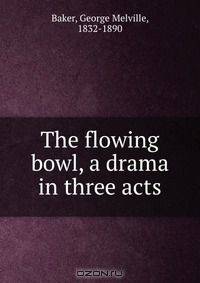 The flowing bowl, a drama in three acts