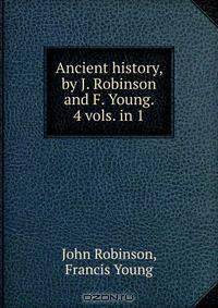Ancient history, by J. Robinson and F. Young. 4 vols. in 1.