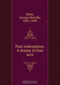 Past redemption. A drama in four acts