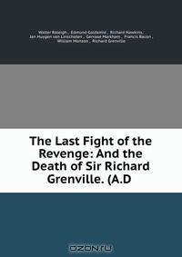 The Last Fight of the Revenge: And the Death of Sir Richard Grenville. (A.D .