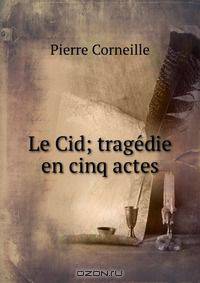 Le Cid; trage?die en cinq actes