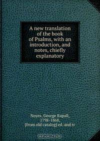 A new translation of the book of Psalms, with an introduction, and notes, chiefly explanatory