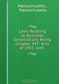Laws Relating to Business Corporations Being Chapter 437: Acts of 1903, with .