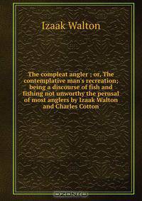 The compleat angler ; or, The contemplative man
