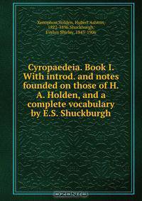 Cyropaedeia. Book I. With introd. and notes founded on those of H.A. Holden, and a complete vocabulary by E.S. Shuckburgh