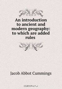 An introduction to ancient and modern geography: to which are added rules .