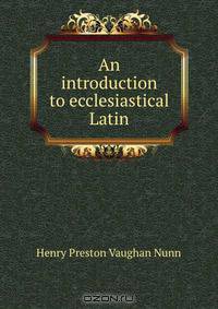 An introduction to ecclesiastical Latin