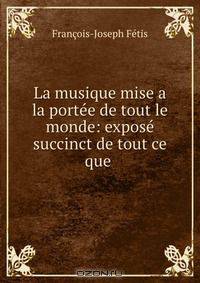 La musique mise a la portee de tout le monde: expose succinct de tout ce que .